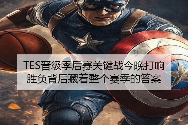 TES晋级季后赛关键战今晚打响 胜负背后藏着整个赛季的答案